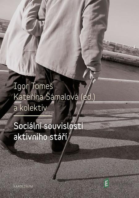 Sociální souvislosti aktivního stáří - Igor Tomeš, Kateřina Šámalová a kolektiv Sociální souvislosti aktivního stáří - Igor Tomeš, Kateřina Šámalová a kolektiv