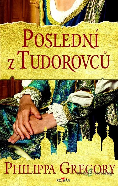 Poslední z Tudorovců - Philippa Gregory Poslední z Tudorovců - Philippa Gregory
