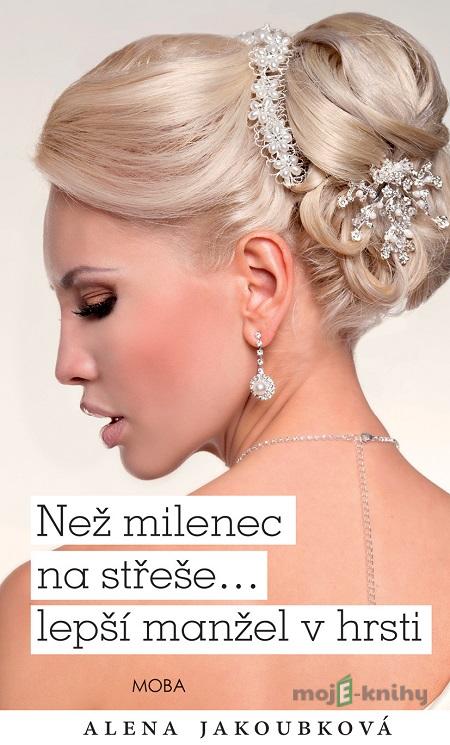 Než milenec na střeše… lepší manžel v hrsti - Alena Jakoubková Než milenec na střeše… lepší manžel v hrsti - Alena Jakoubková