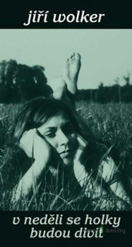 V neděli se holky budou divit - Jiří Wolker V neděli se holky budou divit - Jiří Wolker