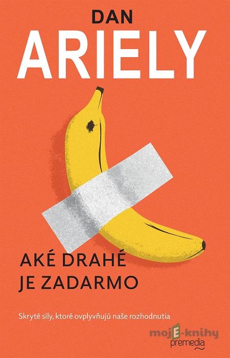 Aké drahé je zadarmo - Dan Ariely Aké drahé je zadarmo - Dan Ariely