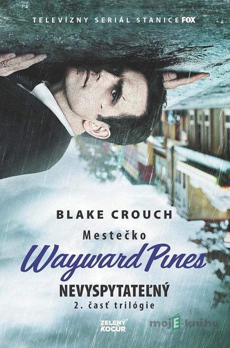 Mestečko Wayward Pines: Nevyspytateľný - Blake Crouch Mestečko Wayward Pines: Nevyspytateľný - Blake Crouch