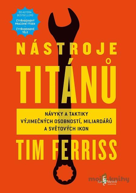 Nástroje Titánů - Timothy Ferriss Nástroje Titánů - Timothy Ferriss