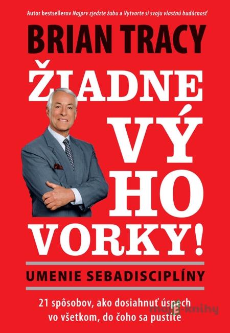 Žiadne výhovorky: Umenie sebadisciplíny - Brian Tracy Žiadne výhovorky: Umenie sebadisciplíny - Brian Tracy