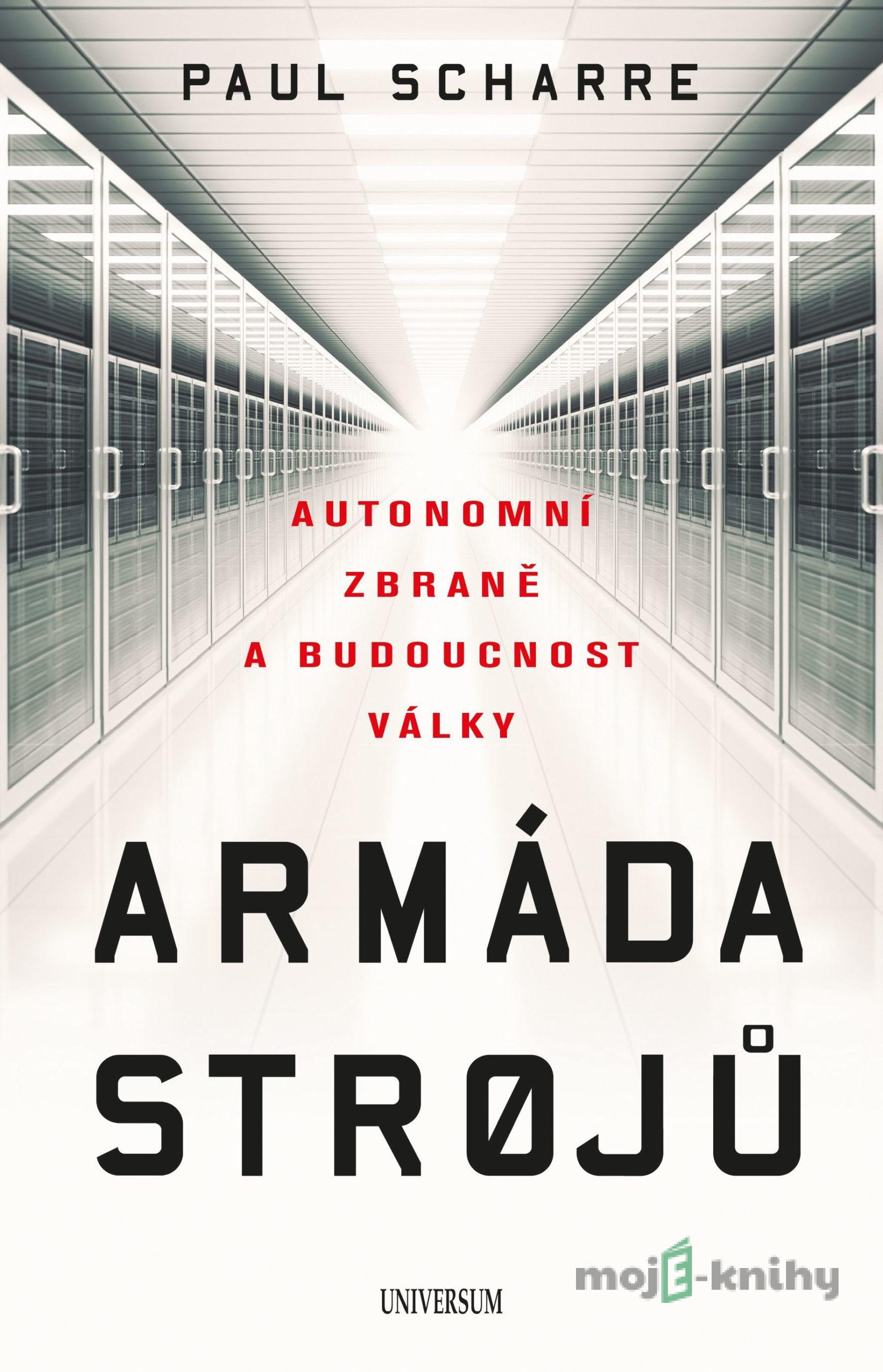 Armáda strojů: Autonomní zbraně a budoucnost války - Paul Scharre Armáda strojů: Autonomní zbraně a budoucnost války - Paul Scharre