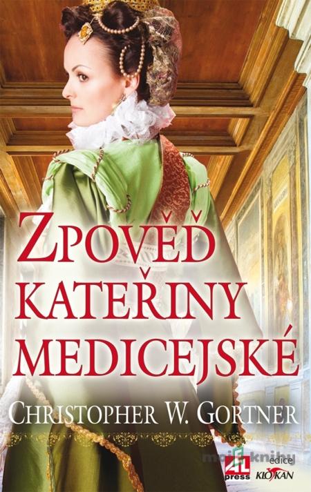 Zpověď Kateřiny Medicejské - Christopher W. Gortner Zpověď Kateřiny Medicejské - Christopher W. Gortner
