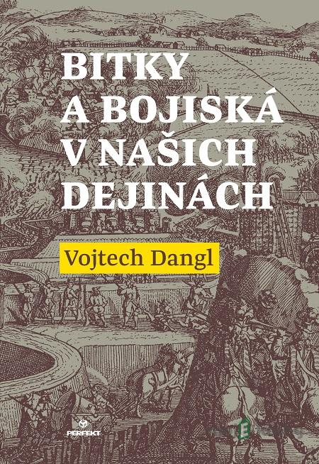 Bitky a bojiská v našich dejinách - Vojtech Dangl Bitky a bojiská v našich dejinách - Vojtech Dangl