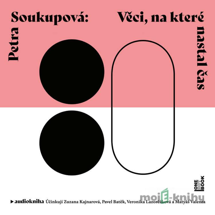 Věci, na které nastal čas - Petra Soukupová Věci, na které nastal čas - Petra Soukupová