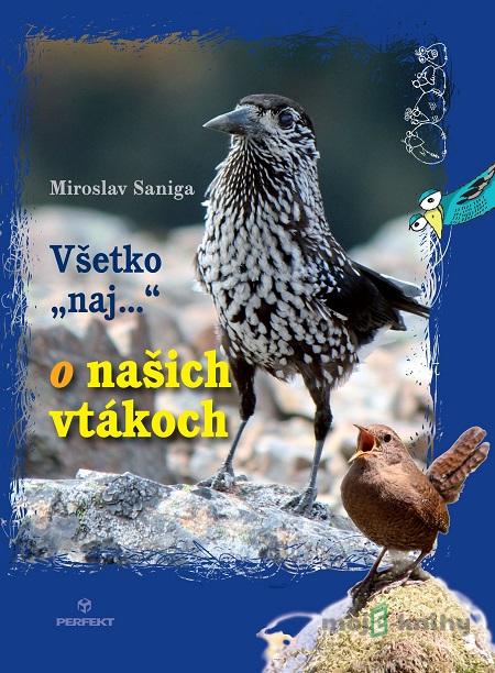 Všetko naj o našich vtákoch - Miroslav Saniga Všetko naj o našich vtákoch - Miroslav Saniga