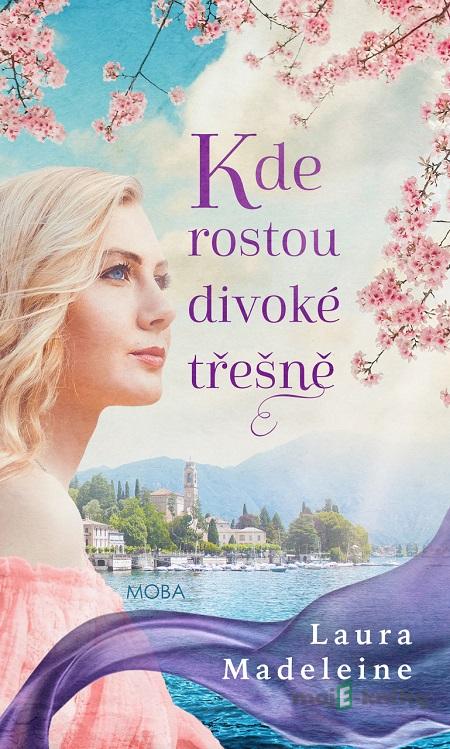 Kde rostou divoké třešně - Laura Madeleine Kde rostou divoké třešně - Laura Madeleine