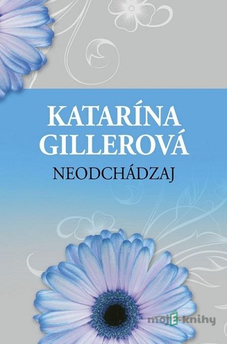 Neodchádzaj - Katarína Gillerová Neodchádzaj - Katarína Gillerová