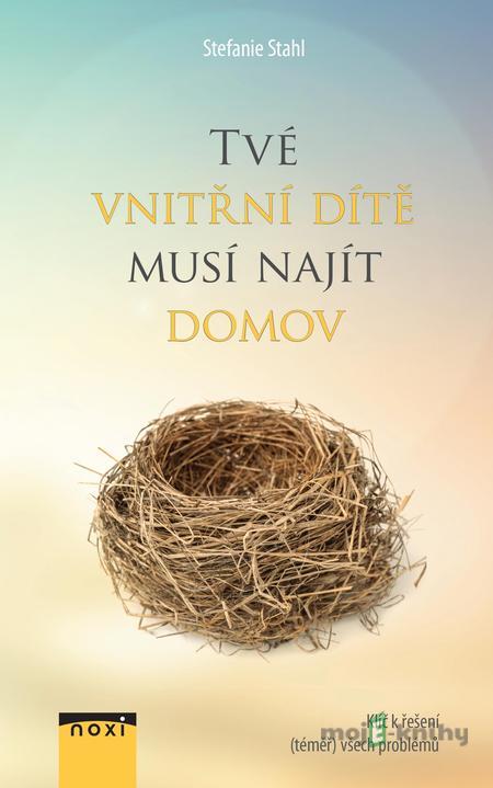 Tvé vnitřní dítě musí najít domov - Stefanie Stahl Tvé vnitřní dítě musí najít domov - Stefanie Stahl