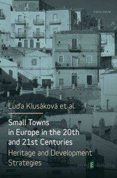 Small Towns in Europe in the 20th and 21st Centuries. - Luďa Klusáková a kolektiv