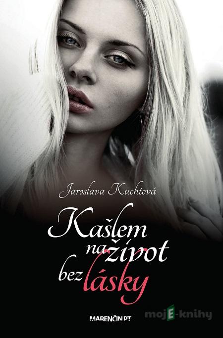 Kašlem na život bez lásky - Jaroslava Kuchtová Kašlem na život bez lásky - Jaroslava Kuchtová