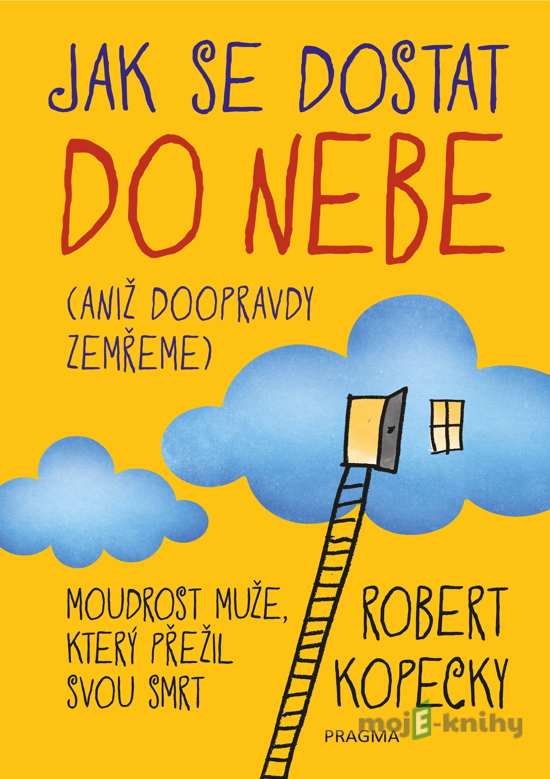 Jak se dostat do nebe (aniž doopravdy zemřeme) - Robert Kopecky Jak se dostat do nebe (aniž doopravdy zemřeme) - Robert Kopecky