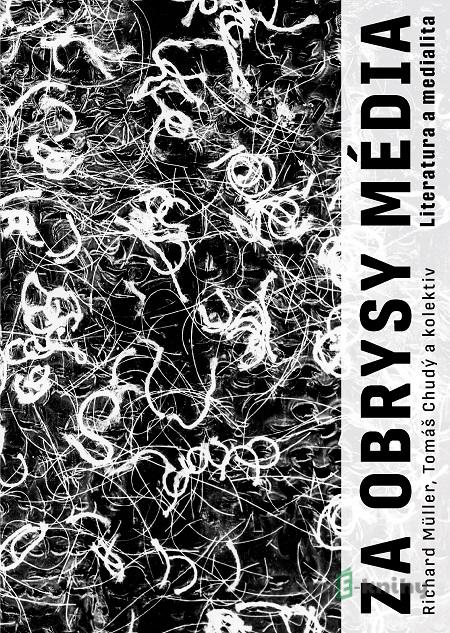 Za obrysy média. Literatura a medialita - Richard Müller a kolektiv Za obrysy média. Literatura a medialita - Richard Müller a kolektiv
