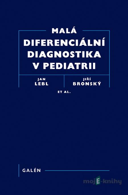 Malá diferenciální diagnostika v pediatrii - Jiří Bronský, Jan Lebl a kolektiv Malá diferenciální diagnostika v pediatrii - Jiří Bronský, Jan Lebl a kolektiv