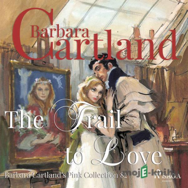 The Trail to Love (Barbara Cartland s Pink Collection 82) (EN) - Barbara Cartland
