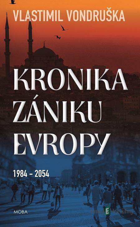 Kronika zániku Evropy 1984-2054 - Vlastimil Vondruška Kronika zániku Evropy 1984-2054 - Vlastimil Vondruška