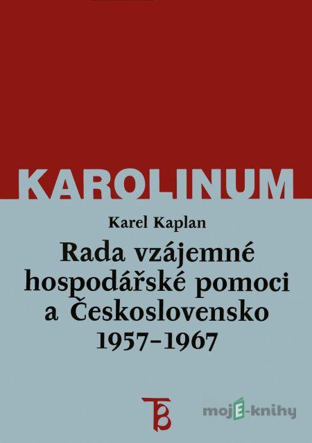 Rada vzájemné hospodářské pomoci a Československo 1957–1967 - Karel Kaplan Rada vzájemné hospodářské pomoci a Československo 1957–1967 - Karel Kaplan