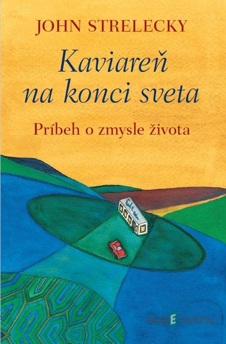 Kaviareň na konci sveta - John P. Strelecky Kaviareň na konci sveta - John P. Strelecky