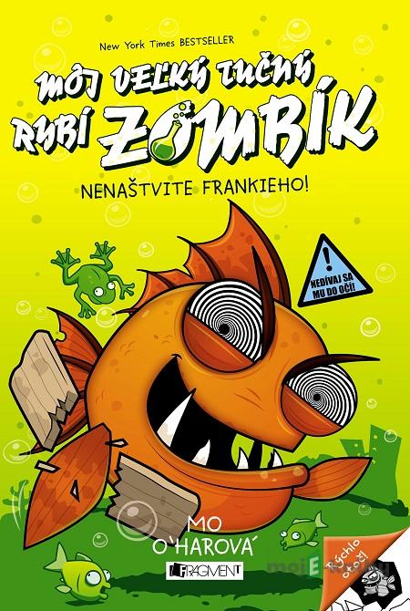 Môj veľký tučný rybí zombík: Nenaštvite Frankieho! - Mo O´Harová Môj veľký tučný rybí zombík: Nenaštvite Frankieho! - Mo O´Harová