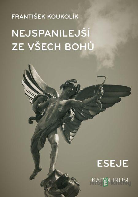 Nejspanilejší ze všech bohů. Eseje - František Koukolík Nejspanilejší ze všech bohů. Eseje - František Koukolík