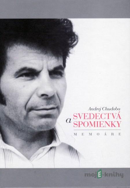 Svedectvá a spomienky - Andrej Chudoba Svedectvá a spomienky - Andrej Chudoba