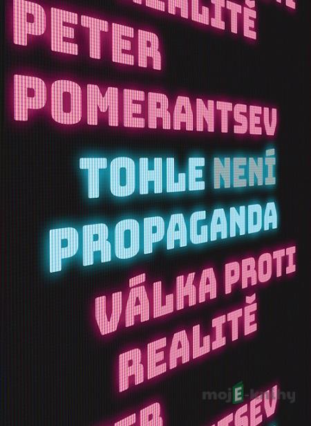 Tohle není propaganda - Peter Pomerantsev Tohle není propaganda - Peter Pomerantsev