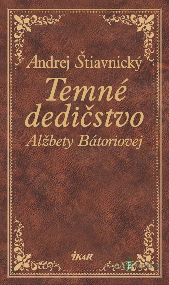 Temné dedičstvo Alžbety Bátoriovej - Andrej Štiavnický Temné dedičstvo Alžbety Bátoriovej - Andrej Štiavnický