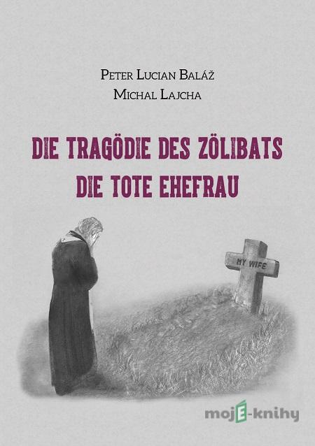 Die Tragödie des Zölibats - Peter Lucian Baláž, Michal Lajcha Die Tragödie des Zölibats - Peter Lucian Baláž, Michal Lajcha