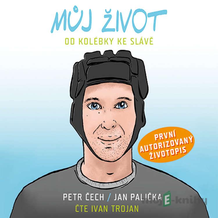 Můj život - Od kolébky ke slávě - Petr Čech,Jan Palička Můj život - Od kolébky ke slávě - Petr Čech,Jan Palička