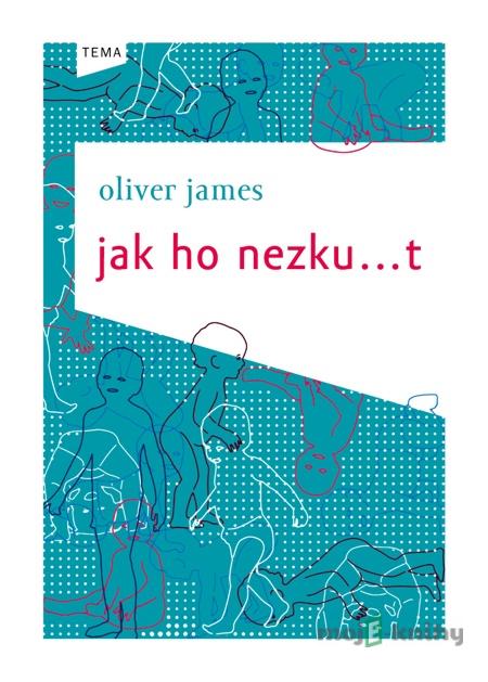 Jak ho nezku...t - Oliver James Jak ho nezku...t - Oliver James
