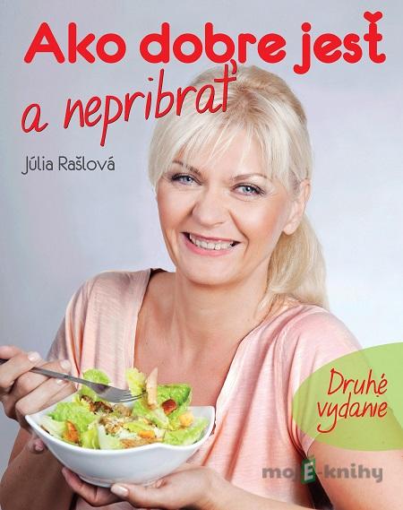 Ako dobre jesť a nepribrať - Júlia Rašlová Ako dobre jesť a nepribrať - Júlia Rašlová