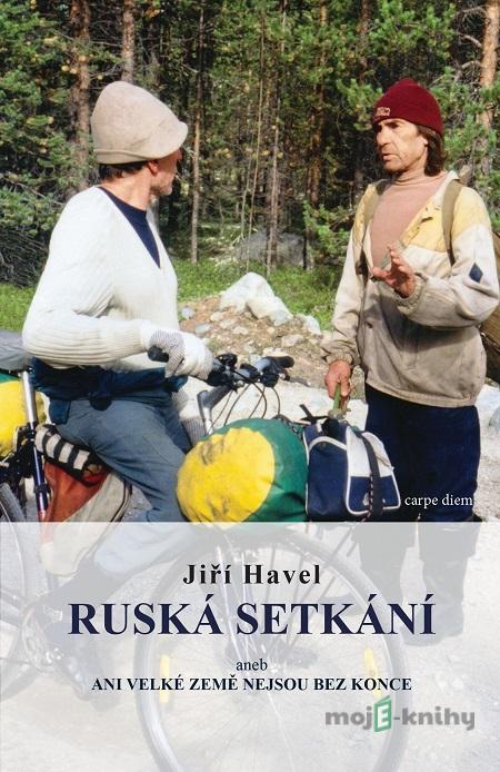 Ruská setkání aneb Ani velké země nejsou bez konce - Jiří Havel Ruská setkání aneb Ani velké země nejsou bez konce - Jiří Havel