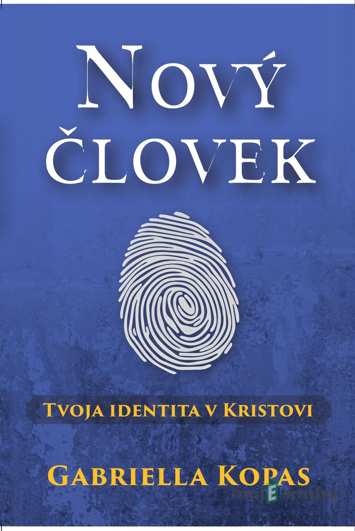 Nový človek - tvoja identita v Kristovi - Gabriella Kopas Nový človek - tvoja identita v Kristovi - Gabriella Kopas