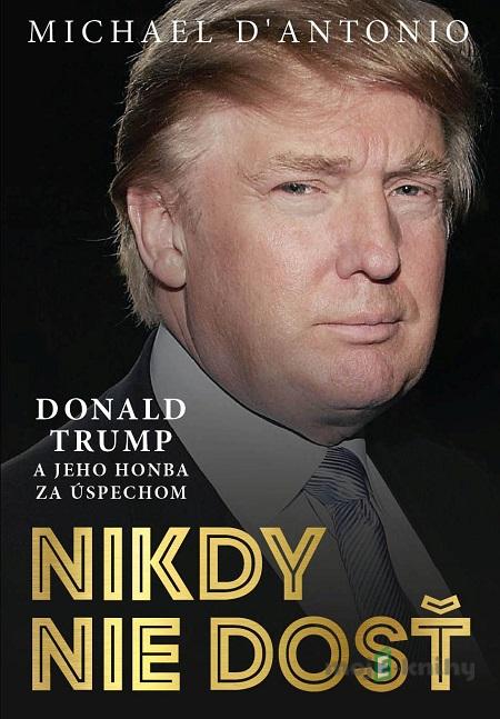 Nikdy nie je dosť - Michael D’Antonio Nikdy nie je dosť - Michael D’Antonio