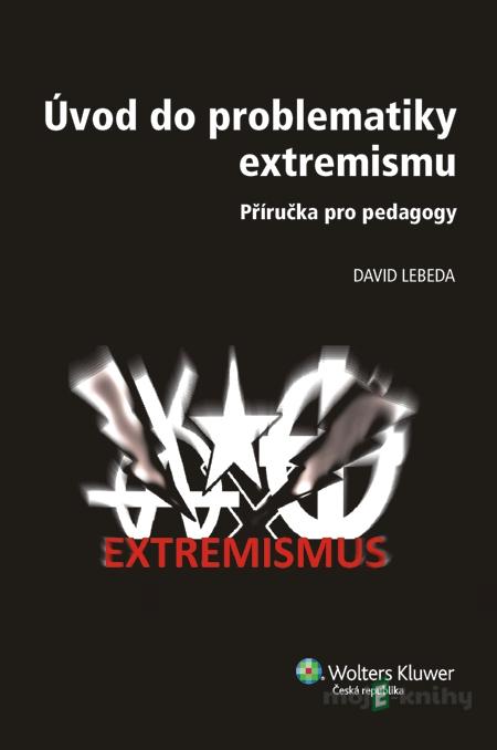 Úvod do problematiky extremismu - příručka pro pedagogy - David Lebeda Úvod do problematiky extremismu - příručka pro pedagogy - David Lebeda