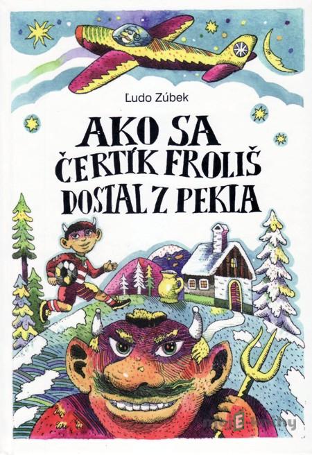 Ako sa čertík Froliš dostal z pekla - Ľudo Zúbek Ako sa čertík Froliš dostal z pekla - Ľudo Zúbek