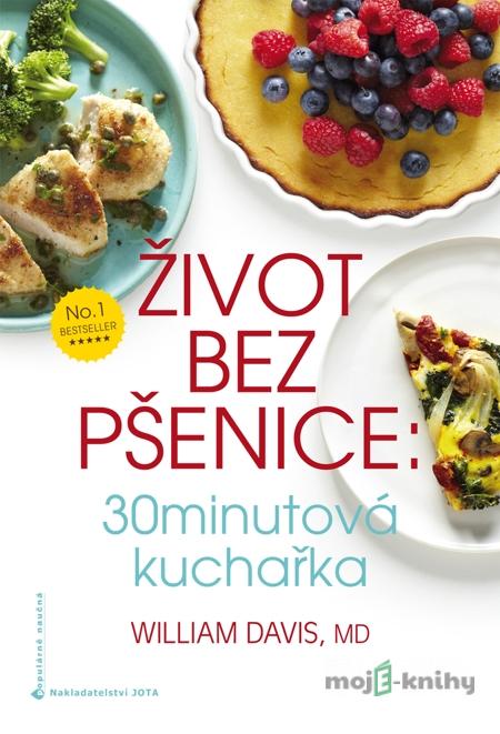 Život bez pšenice: 30minutová kuchařka - William Davis Život bez pšenice: 30minutová kuchařka - William Davis