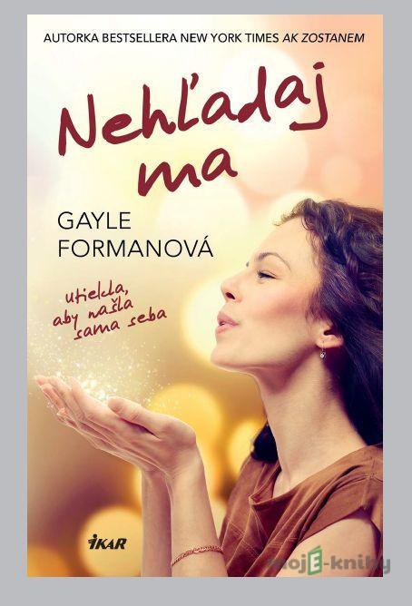 Nehľadaj ma - Gayle Forman Nehľadaj ma - Gayle Forman