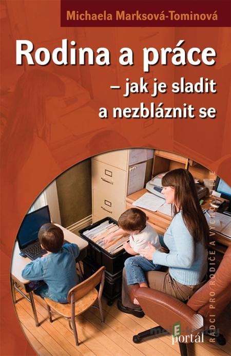 Rodina a práce - Jak je sladit a nezbláznit se - Michaela Marksová-Tominová Rodina a práce - Jak je sladit a nezbláznit se - Michaela Marksová-Tominová