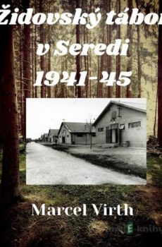 Židovský tábor v Seredi 1941-45 - Marcel Virth
