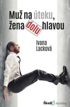 Muž na úteku, žena dolu hlavou - Ivana Lacková