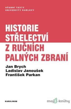 Historie střelectví z ručních palných zbraní - Jan Brych, Ladislav Janoušek, František Parkan