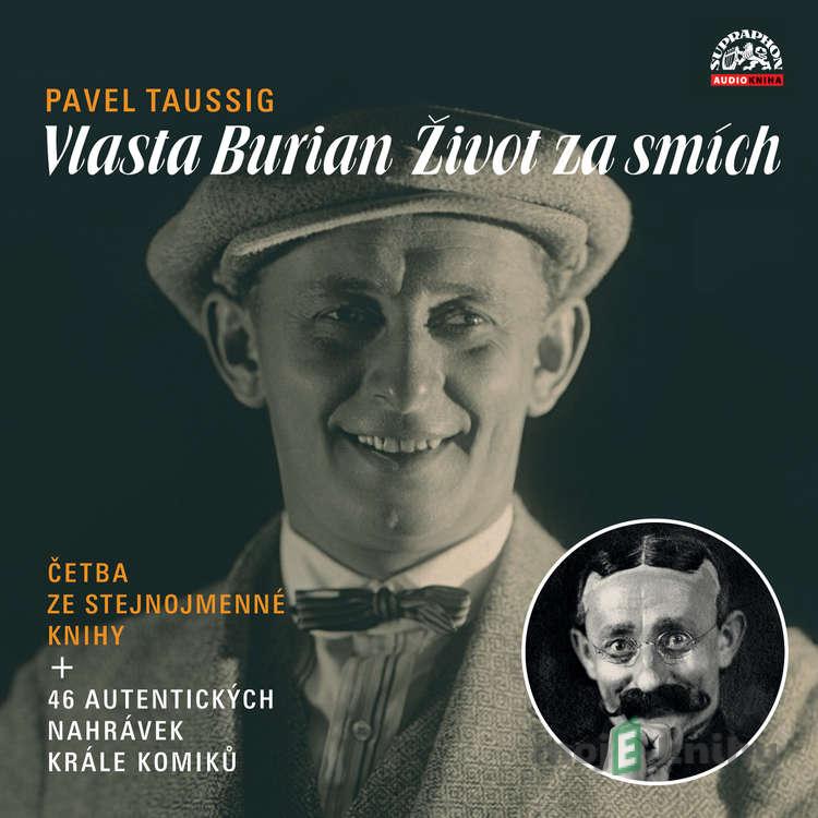 Vlasta Burian / Život za smích - Pavel Taussig,Vlasta Burian,Emanuel Brožík,Fráňa Vodička,Jarka Mottl,Jiří Verner,Jaromír John,Vratislav Blažek,Jaroslav Hašek,František Němec,Karel Tobis,Eman Zeman,Jarda Lada,Otto Lampel,Karel Melíšek,Ladislav Brom,Jindřich Mošna,Karel Hašler,Rudolf Juri Vlasta Burian / Život za smích - Pavel Taussig,Vlasta Burian,Emanuel Brožík,Fráňa Vodička,Jarka Mottl,Jiří Verner,Jaromír John,Vratislav Blažek,Jaroslav Hašek,František Němec,Karel Tobis,Eman Zeman,Jarda Lada,Otto Lampel,Karel Melíšek,Ladislav Brom,Jindřich Mošna,Karel Hašler,Rudolf Juri