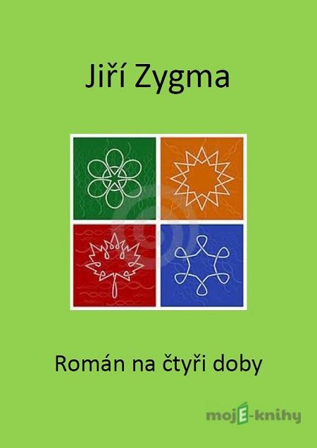 Román na čtyři doby - Jiří Zygma Román na čtyři doby - Jiří Zygma