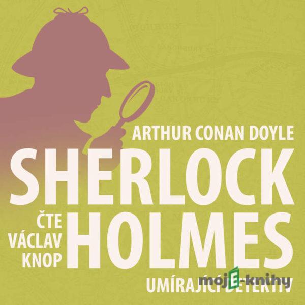 Poslední poklona Sherlocka Holmese 5 - Umírající detektiv - Arthur Conan Doyle