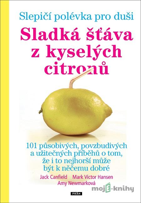 Sladká šťáva z kyselých citronů - Jack Canfield, Mark Victor Hansen Sladká šťáva z kyselých citronů - Jack Canfield, Mark Victor Hansen