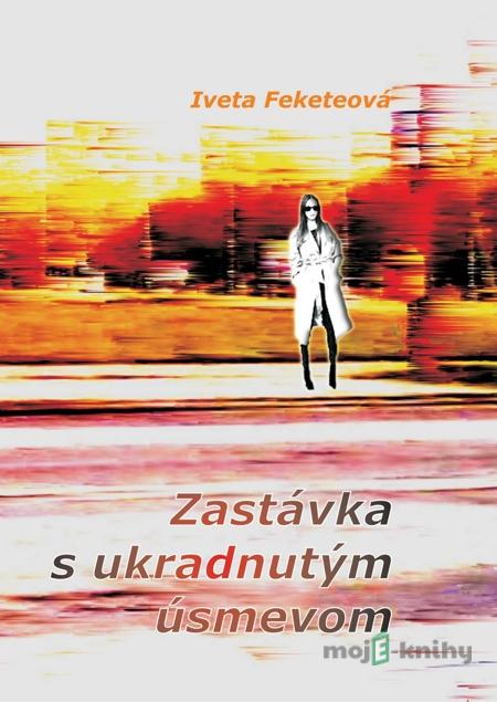 Zastávka s ukradnutým úsmevom - Iveta Feketeová Zastávka s ukradnutým úsmevom - Iveta Feketeová